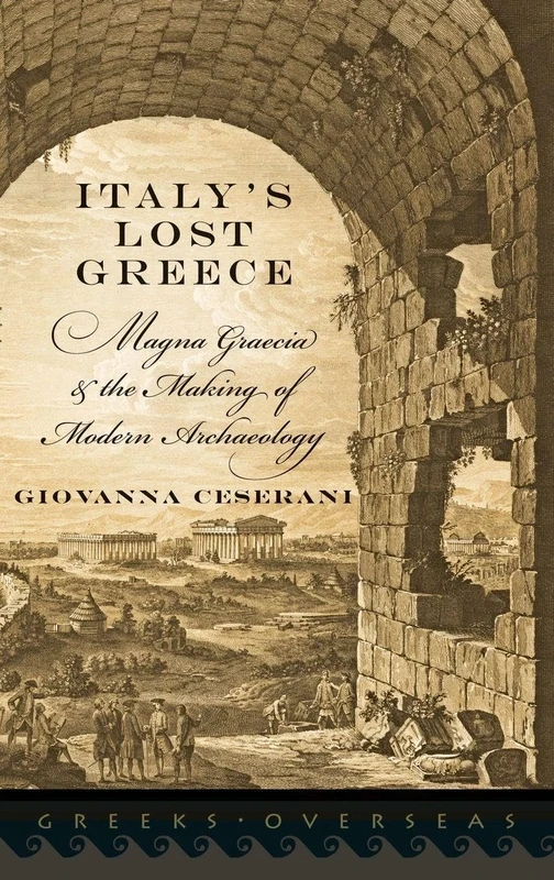 Italy's Lost Greece: Magna Graecia and the Making of Modern Archaeology (Greeks Overseas)