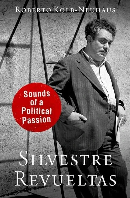 Silvestre Revueltas: Sounds of a Political Passion (CURRENTS IN LATIN AMER AND IBERIAN MUSIC)
