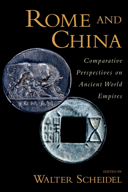 Rome and China : Comparative Perspectives on Ancient World Empires: Comparative Perspectives on Ancient World Empires (Oxford Studies in Early Empires)