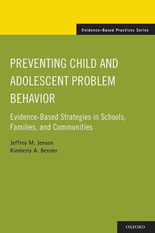Preventing Child and Adolescent Problem Behavior: Evidence-Based Strategies In Schools, Families, And Communities (Evidence-Based Practices (Oxford))