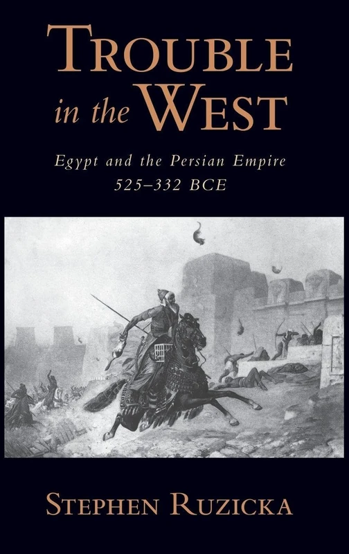 Trouble in the West: Egypt and the Persian Empire, 525-332 BC (Oxford Studies in Early Empires)