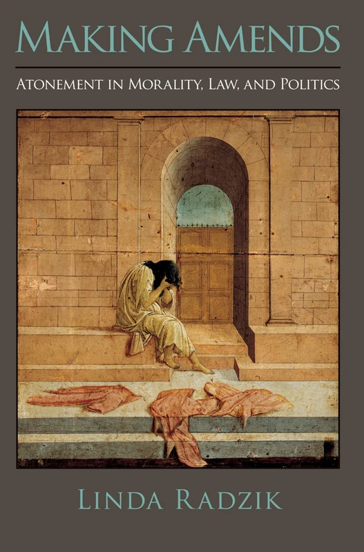 Making Amends : Atonement in Morality, Law, and Politics: Atonement in Morality, Law, and Politics