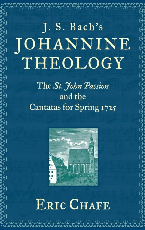 J. S. Bach's Johannine Theology: The St. John Passion and the Cantatas for Spring 1725