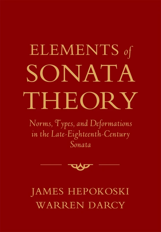 Elements of Sonata Theory: Norms, Types, and Deformations in the Late-Eighteenth-Century Sonata
