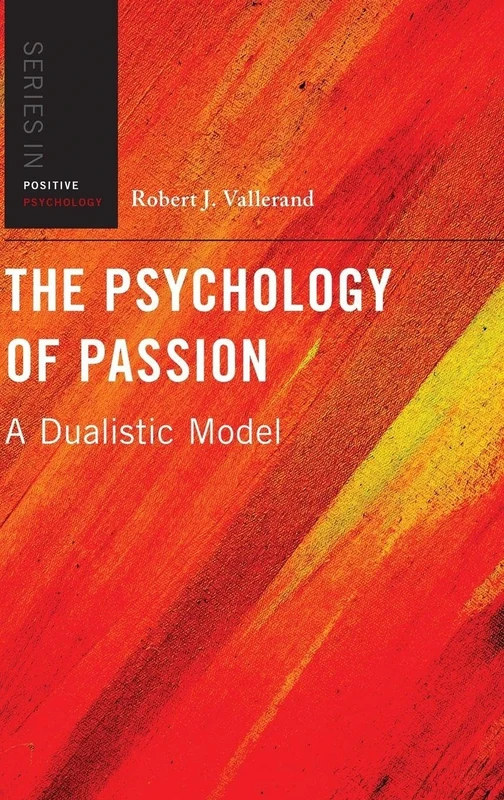 The Psychology of Passion: A Dualistic Model (Series in Positive Psychology)