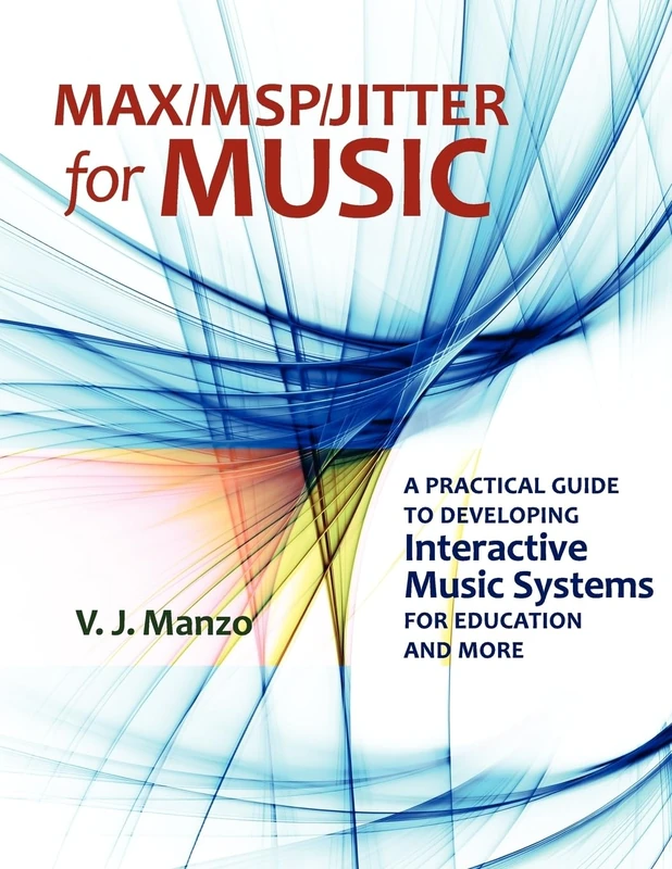 Max/M.S.P./Jitter for Music: A Practical Guide to Developing Interactive Music Systems for Education and More