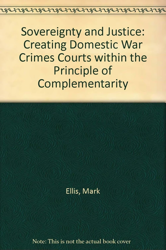 Sovereignty and Justice: Creating Domestic War Crimes Courts within the Principle of Complementarity