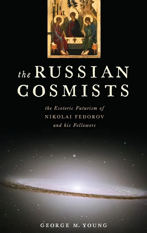 The Russian Cosmists: The Esoteric Futurism of Nikolai Fedorov and His Followers