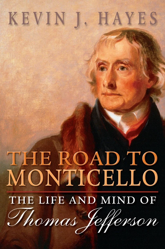 ROAD TO MONTICELLO: The Life And Mind Of Thomas Jefferson
