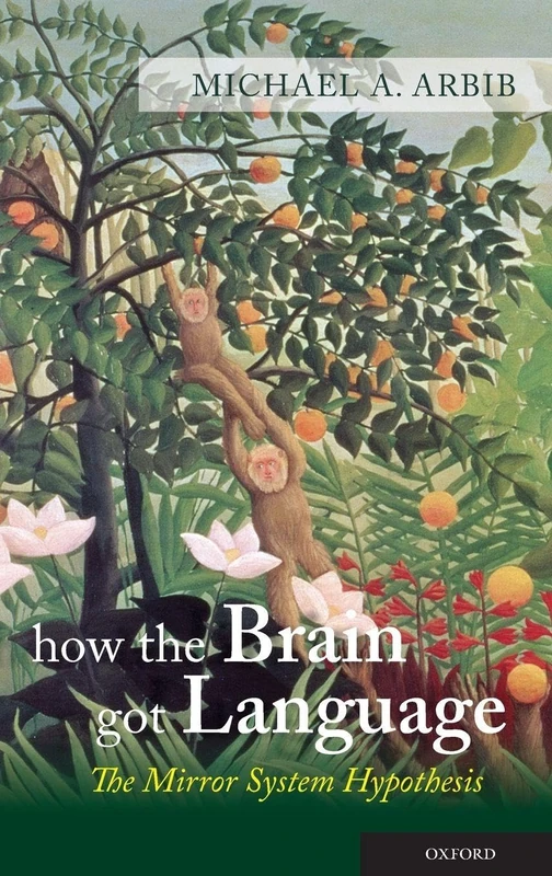 How the Brain Got Language: The Mirror System Hypothesis: 16 (Studies in the Evolution of Language)