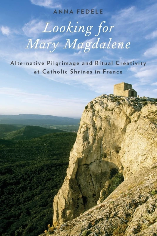 Looking for Mary Magdalene: Alternative Pilgrimage And Ritual Creativity At Catholic Shrines In France (Oxford Ritual Studies) (Oxford Ritual Studies Series) - Image 1