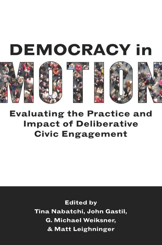 Democracy in Motion: Evaluating The Practice And Impact Of Deliberative Civic Engagement