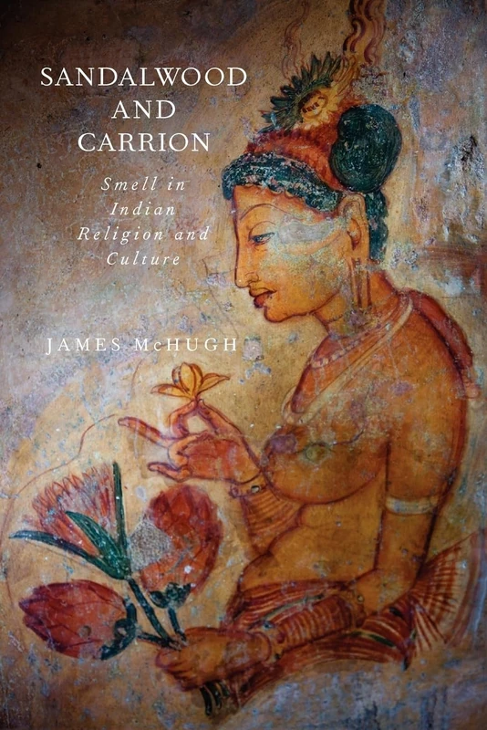 Sandalwood and Carrion: Smell In Indian Religion And Culture