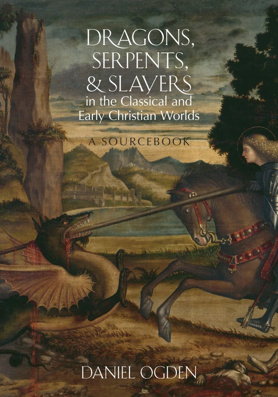DRAGONS SERPENTS AND SLAYERS IN THE CLASSICAL AND EARLY CHRISTS: A Sourcebook
