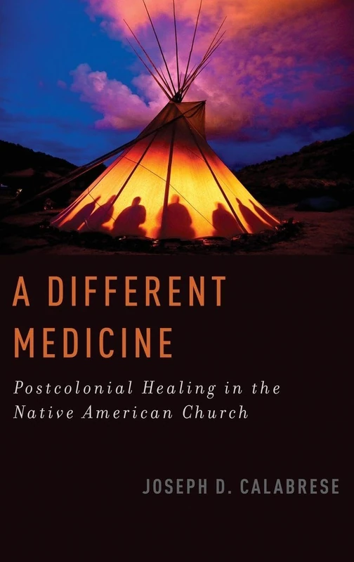 A Different Medicine: Postcolonial Healing in the Native American Church (Oxford Ritual Studies Series)