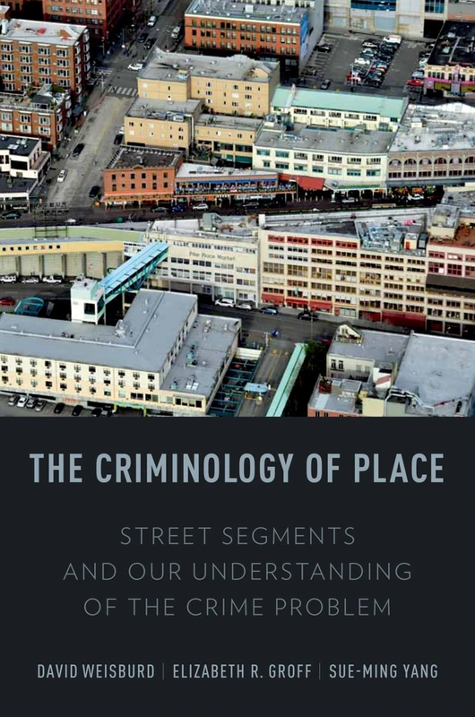 The Criminology of Place: Street Segments and Our Understanding of the Crime Problem
