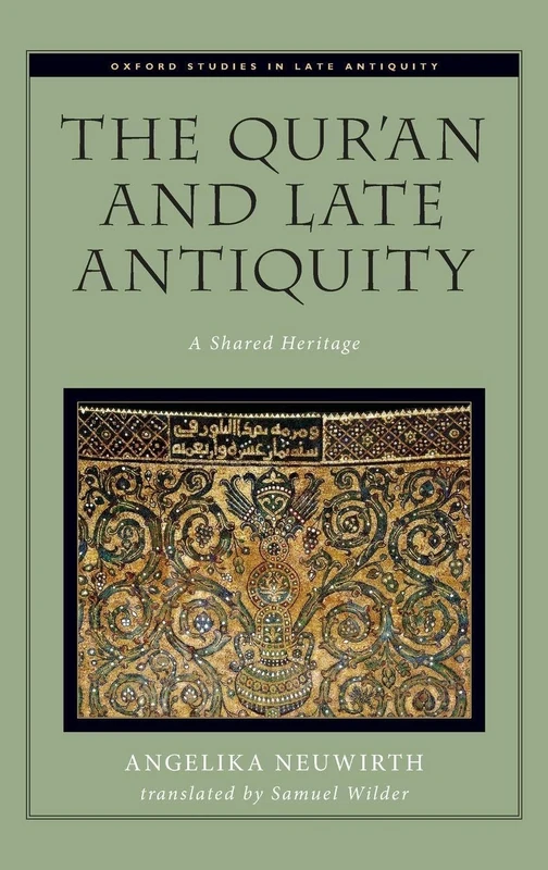 The Qur'an and Late Antiquity: A Shared Heritage (Oxford Studies in Late Antiquity)