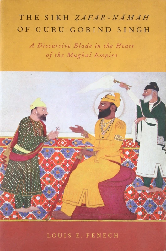 The Sikh Zafar-namah of Guru Gobind Singh: A Discursive Blade in the Heart of the Mughal Empire