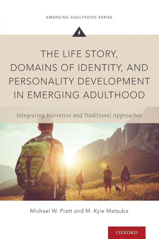 The Life Story, Domains of Identity, and Personality Development in Emerging Adulthood: Integrating Narrative and Traditional Approaches (Emerging Adulthood Series)