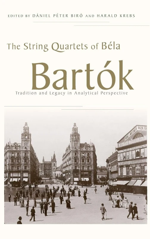 The String Quartets of Béla Bartók: Tradition and Legacy in Analytical Perspective