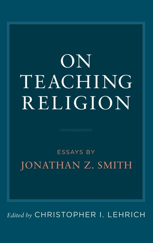 On Teaching Religion: Essays by Jonathan Z. Smith