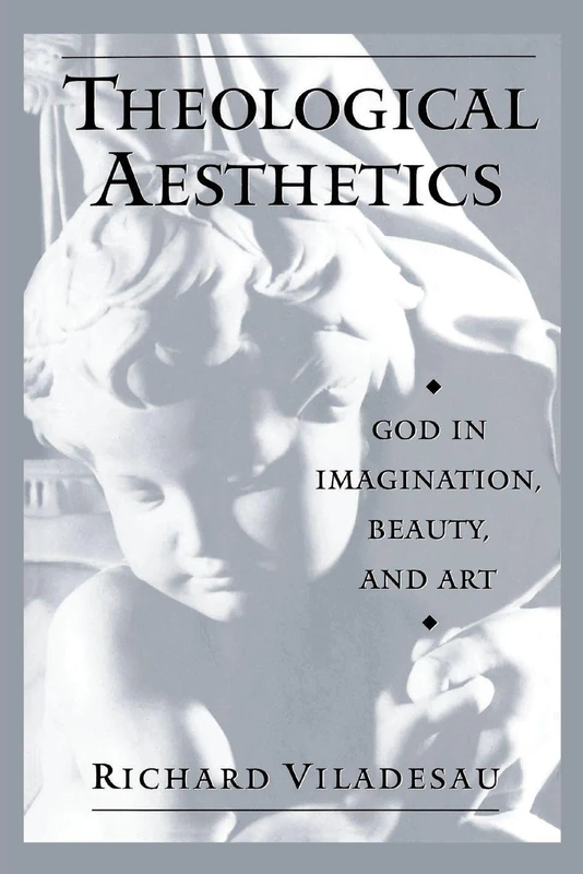 THEOLOGICAL AESTHETICS: God In Imagination, Beauty, And Art