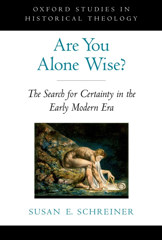 Are You Alone Wise?: The Search For Certainty In The Early Modern Era (Oxford Studies In Historical Theology)