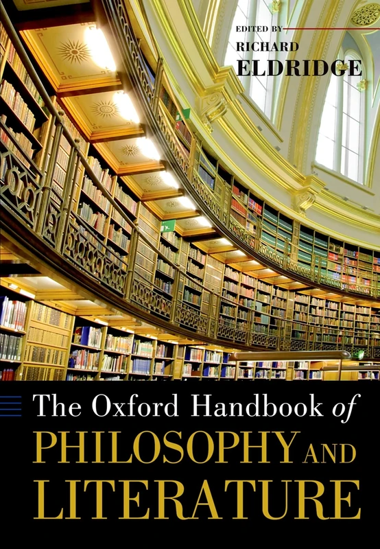 THE OXFORD HANDBOOK OF PHILOSOPHY AND LITERATURE (Oxford Handbooks)