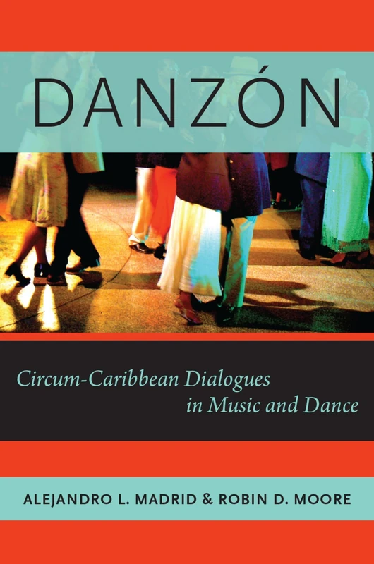 Danzón: Circum-Caribbean Dialogues In Music And Dance (Currents In Latin American And Iberian Music)