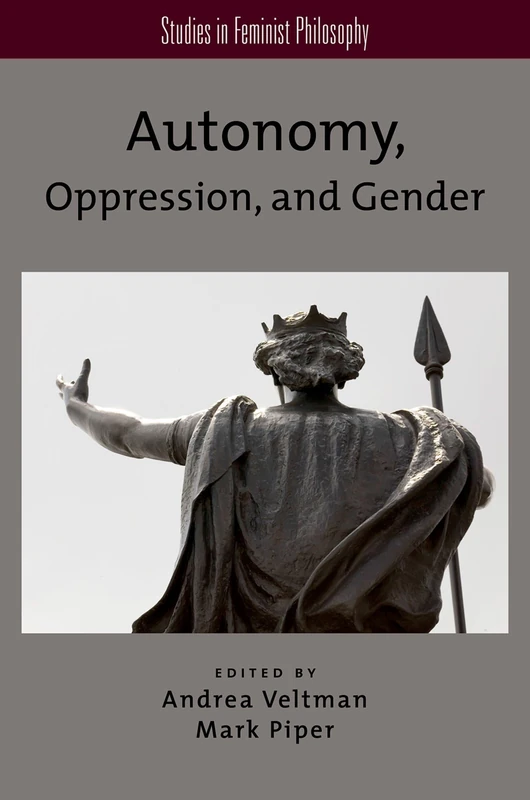 Autonomy, Oppression, and Gender (Studies in Feminist Philosophy)