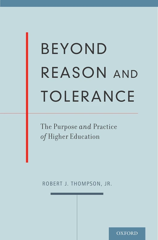 BEYOND REASON AND TOLERANCE: The Purpose and Practice of Higher Education