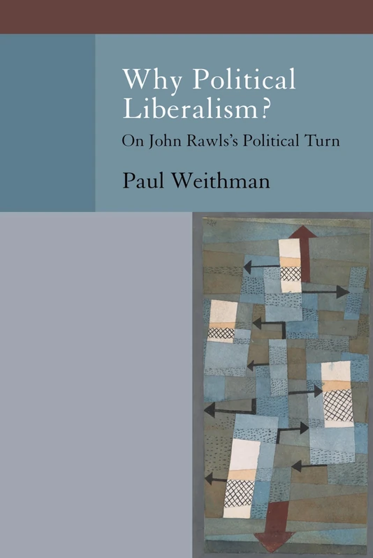 Why Political Liberalism?: On John Rawls's Political Turn (Oxford Political Philosophy)