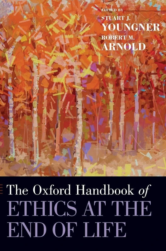 The Oxford Handbook of Ethics at the End of Life (Oxford Handbooks)