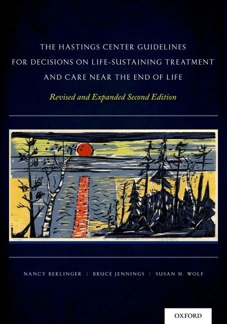 The Hastings Center Guidelines for Decisions on Life-Sustaining Treatment and Care Near the End of Life: Revised And Expanded Second Edition