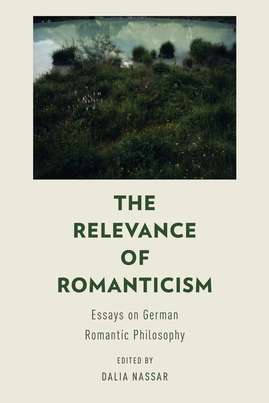 The Relevance of Romanticism: Essays On German Romantic Philosophy