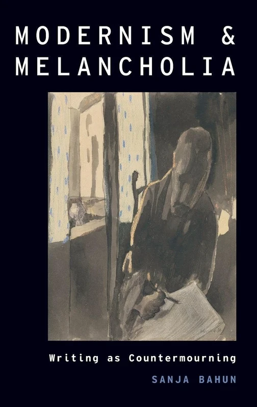 Modernism and Melancholia: Writing as Countermourning: 21 (Modernist Literature and Culture)