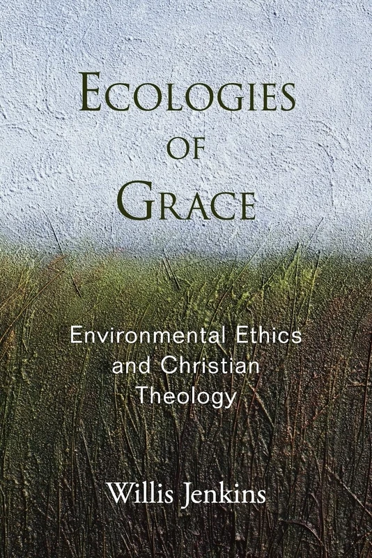 Ecologies of Grace by Willis Jenkins - Oxford University Press - Image 1