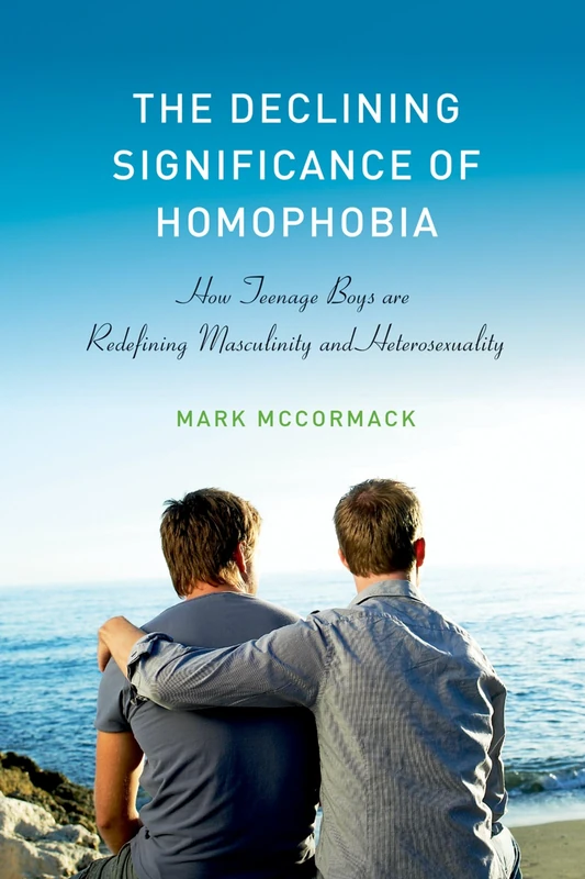 The Declining Significance of Homophobia (Sexuality, Identity, and Society): How Teenage Boys Are Redefining Masculinity and Heterosexuality
