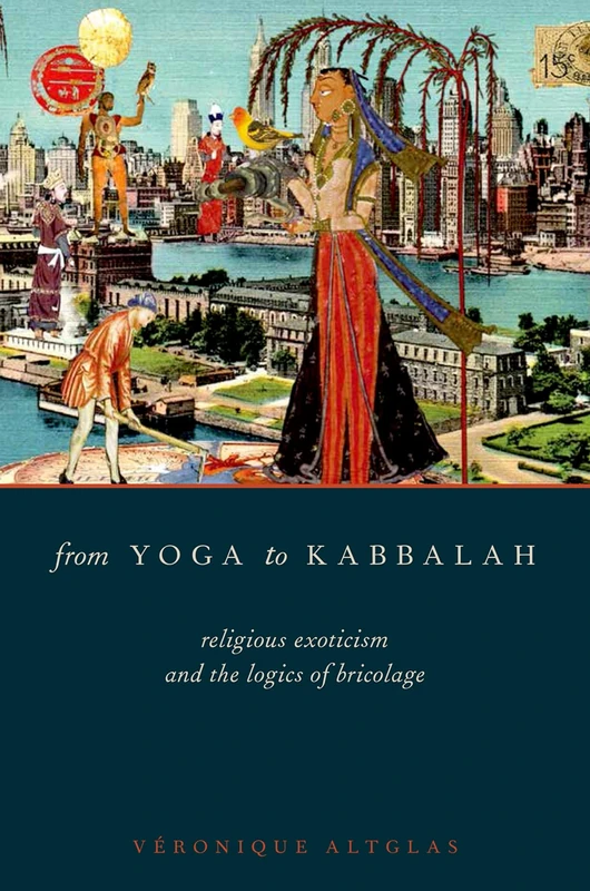 From Yoga to Kabbalah: Religious Exoticism And The Logics Of Bricolage