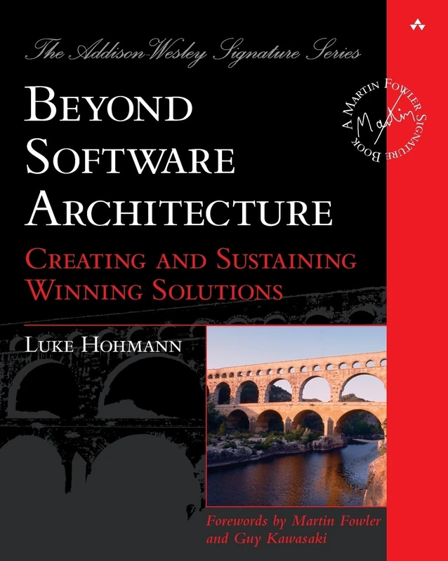 Beyond Software Architecture: Creating and Sustaining Winning Solutions: Creating and Sustaining Winning Solutions (Addison-Wesley Signature Series (Fowler))