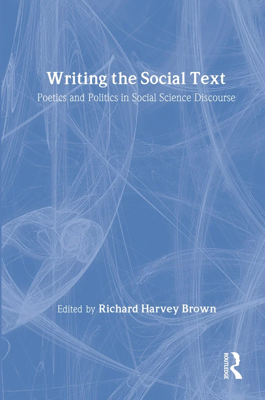 Writing the Social Text: Poetics and Politics in Social Science Discourse (Communication & Social Order)