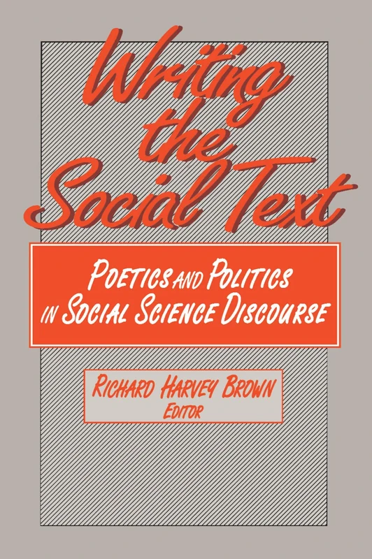 Writing the Social Text: Poetics and Politics in Social Science Discourse (Communication & Social Order)