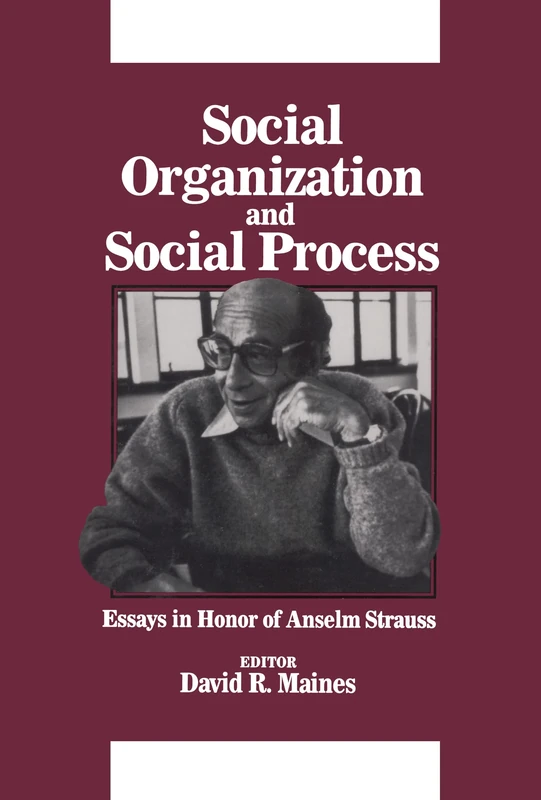 Social Organization and Social Process: Essays in Honor of Anselm Strauss (Starkoff Institute Studies in Ethics and Contemporary Moral)