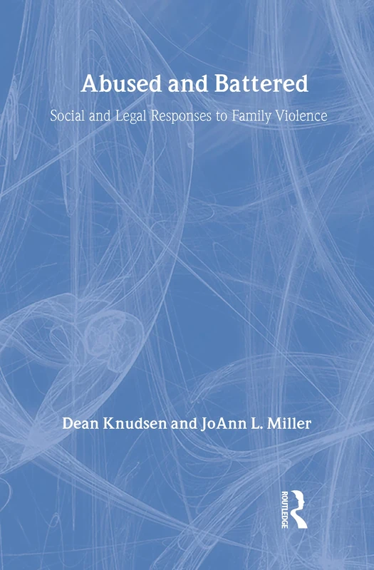 Abused and Battered: Social and Legal Responses to Family Violence (Social Institutions and Social Change Series)