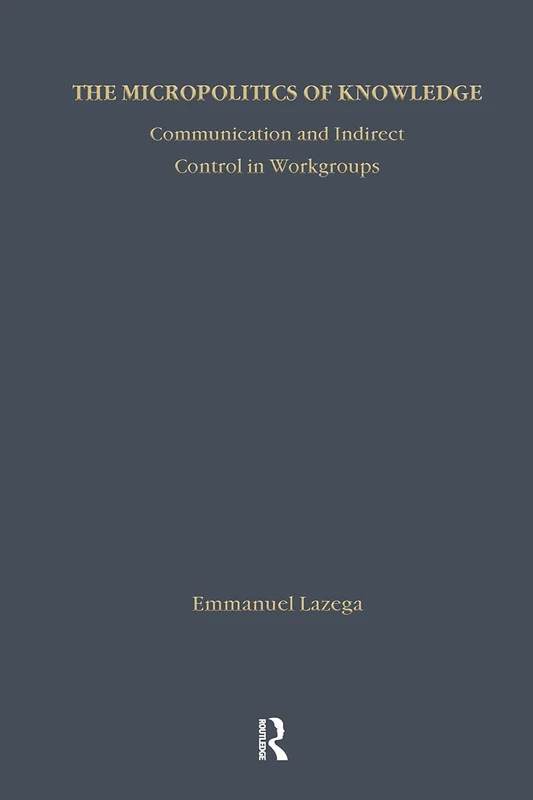The Micropolitics of Knowledge: Communication and Indirect Control in Workgroups (Communication & Social Order) - Image 1