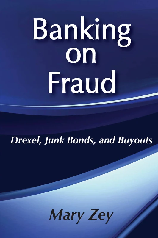 Banking on Fraud: Drexel, Junk Bonds, and Buyouts (Social Institutions and Social Change)