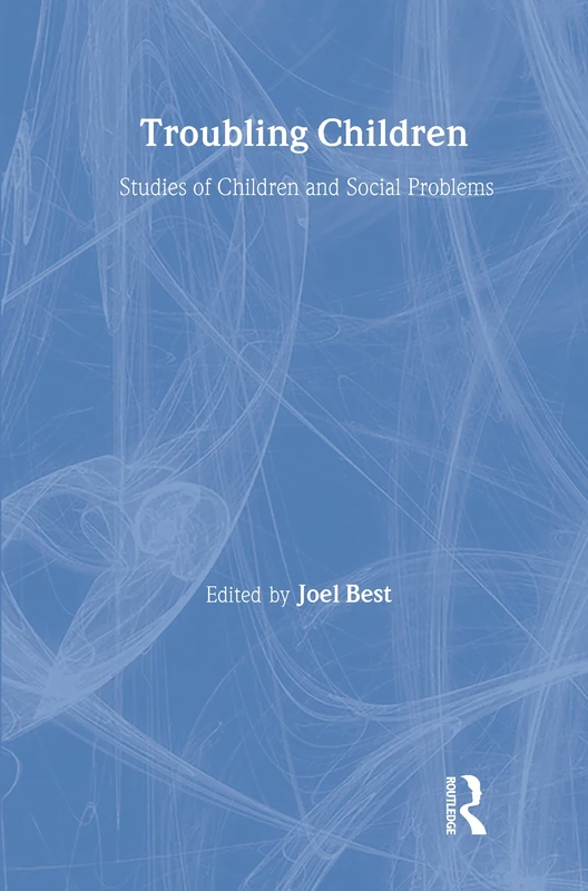 Troubling Children: Studies of Children and Social Problems (Social Problems & Social Issues)