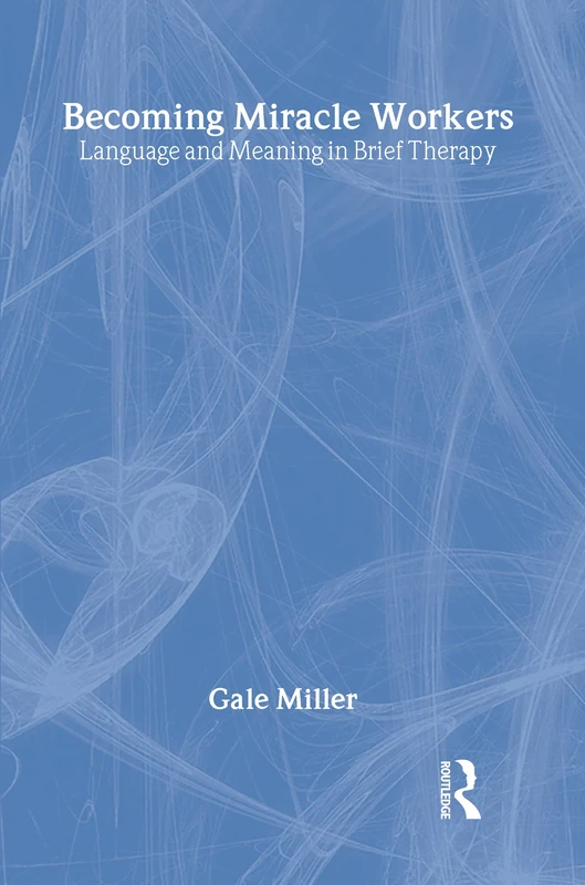 Becoming Miracle Workers: Language and Learning in Brief Therapy (Social Problems & Social Issues)