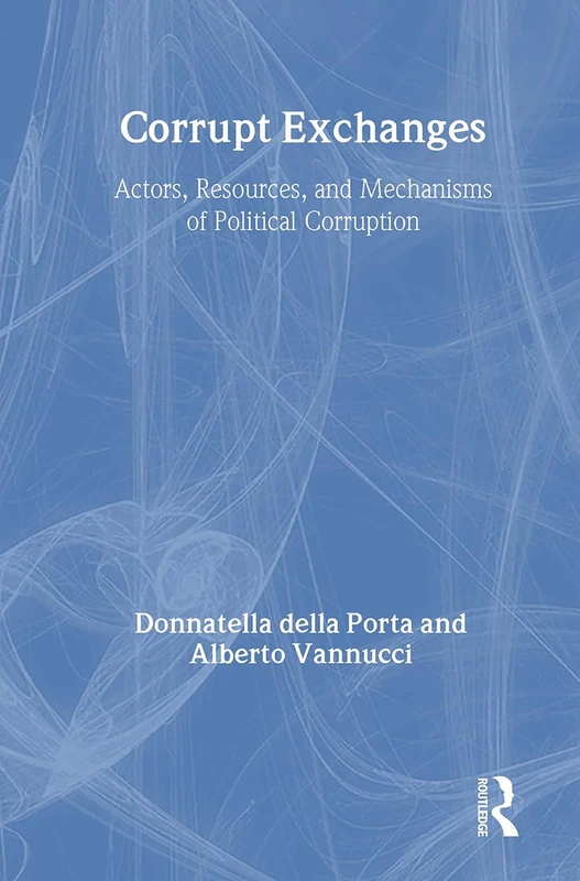 Corrupt Exchanges: Actors, Resources, and Mechanisms of Political Corruption (Social Problems and Social Issues (Walter Hardcover))