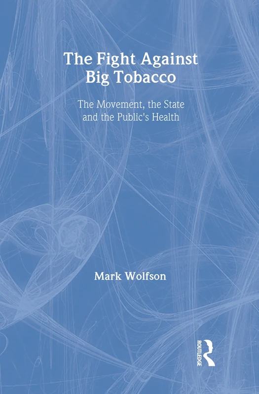 The Fight Against Big Tobacco: The Movement, the State and the Public's Health (Social Problems & Social Issues)